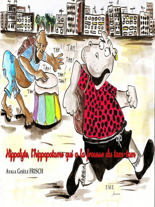 Title details for Hippolyte, l'hippopotame qui a la frousse du tam-tam by Ayala Gisèle Frisch - Available